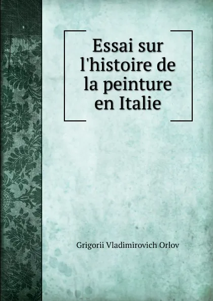 Обложка книги Essai sur l.histoire de la peinture en Italie, Grigorii Vladimirovich Orlov