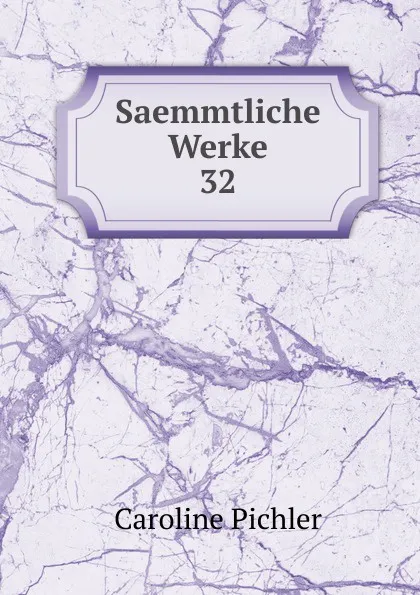 Обложка книги Saemmtliche Werke. 32, Caroline Pichler