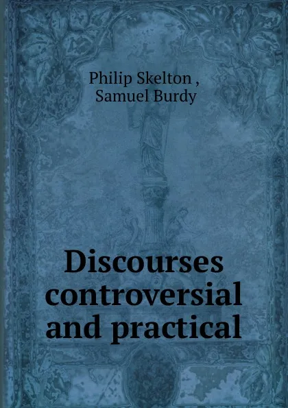 Обложка книги Discourses controversial and practical, Philip Skelton