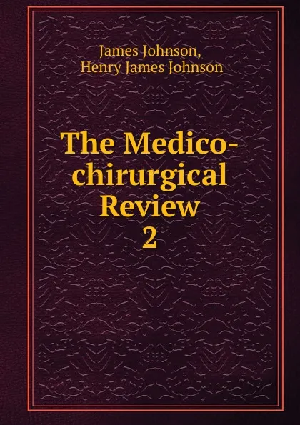 Обложка книги The Medico-chirurgical Review. 2, James Johnson