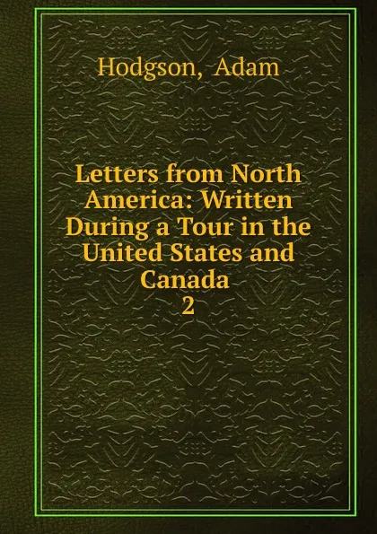 Обложка книги Letters from North America: Written During a Tour in the United States and Canada . 2, Adam Hodgson