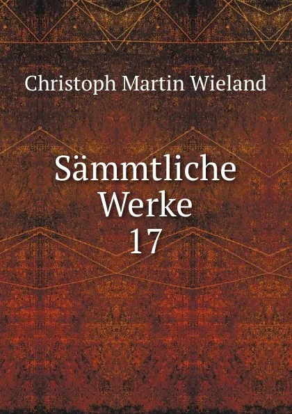 Обложка книги Sammtliche Werke. 17, C.M. Wieland