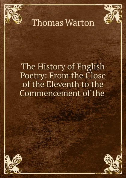 Обложка книги The History of English Poetry: From the Close of the Eleventh to the Commencement of the ., Thomas Warton