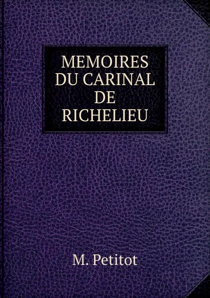 Обложка книги MEMOIRES DU CARINAL DE RICHELIEU, M. Petitot