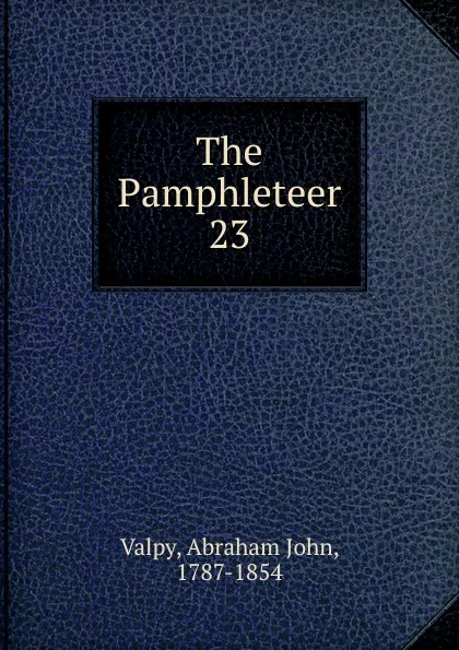 Обложка книги The Pamphleteer. 23, Abraham John Valpy