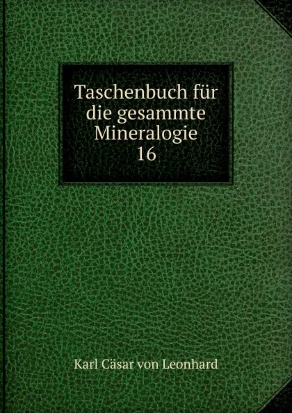 Обложка книги Taschenbuch fur die gesammte Mineralogie. 16, Karl Cäsar von Leonhard