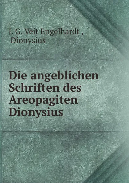 Обложка книги Die angeblichen Schriften des Areopagiten Dionysius, Dionysius J. G. Veit Engelhardt