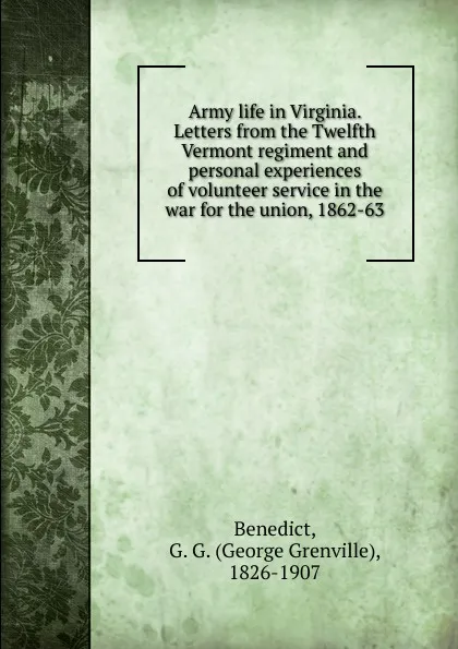 Обложка книги Army life in Virginia. Letters from the Twelfth Vermont regiment and personal experiences of volunteer service in the war for the union, 1862-63, George Grenville Benedict