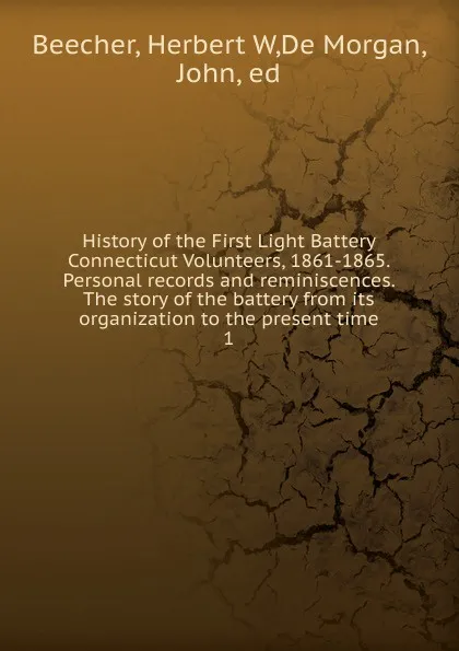 Обложка книги History of the First Light Battery Connecticut Volunteers, 1861-1865. Personal records and reminiscences. The story of the battery from its organization to the present time. 1, Herbert W. Beecher