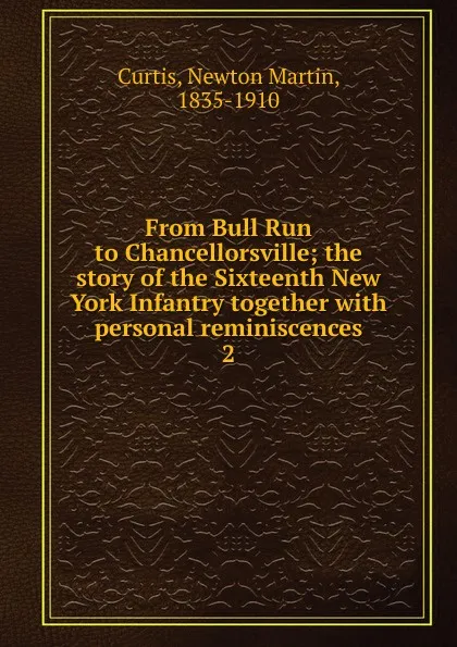 Обложка книги From Bull Run to Chancellorsville; the story of the Sixteenth New York Infantry together with personal reminiscences. 2, Newton Martin Curtis