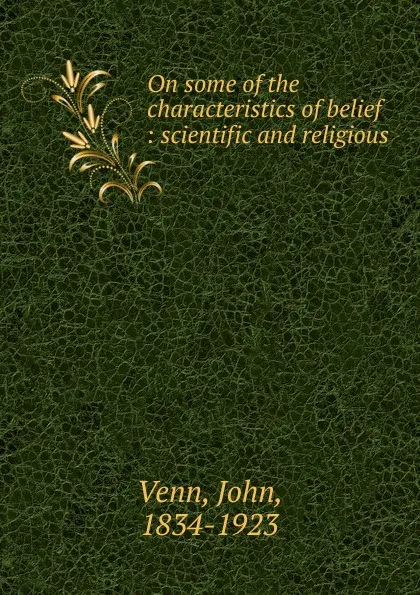 Обложка книги On some of the characteristics of belief : scientific and religious, John Venn