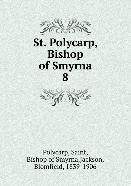 Обложка книги St. Polycarp, Bishop of Smyrna. 8, Saint Polycarp