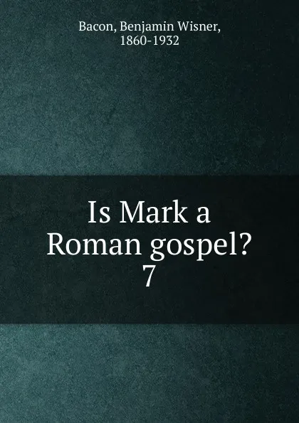 Обложка книги Is Mark a Roman gospel.. 7, Benjamin Wisner Bacon