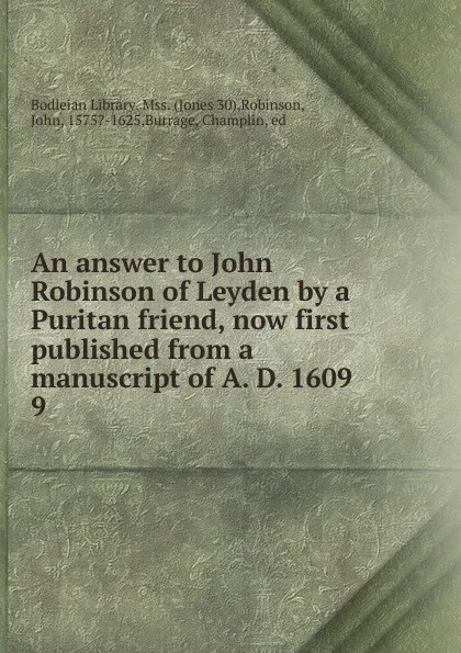 Обложка книги An answer to John Robinson of Leyden by a Puritan friend, now first published from a manuscript of A. D. 1609. 9, John Robinson