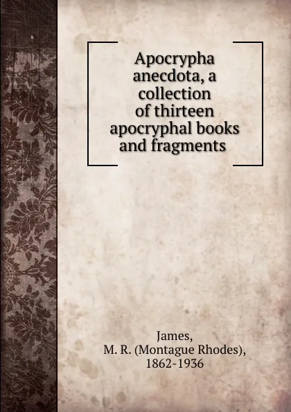 Обложка книги Apocrypha anecdota, a collection of thirteen apocryphal books and fragments, M.R. James