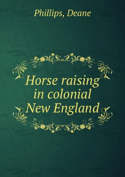 Обложка книги Horse raising in colonial New England, Deane Phillips