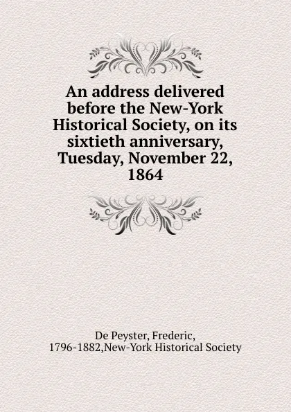 Обложка книги An address delivered before the New-York Historical Society, on its sixtieth anniversary, Tuesday, November 22, 1864, De Peyster