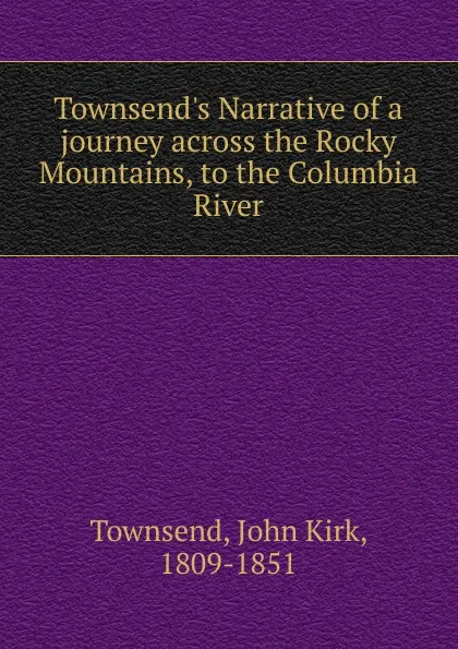 Обложка книги Townsend.s Narrative of a journey across the Rocky Mountains, to the Columbia River, John Kirk Townsend