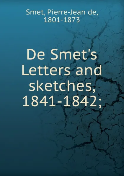 Обложка книги De Smet.s Letters and sketches, 1841-1842;, Pierre-Jean de Smet