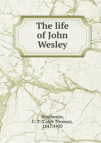 Обложка книги The life of John Wesley, Caleb Thomas Winchester