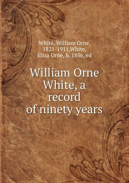 Обложка книги William Orne White, a record of ninety years, William Orne White