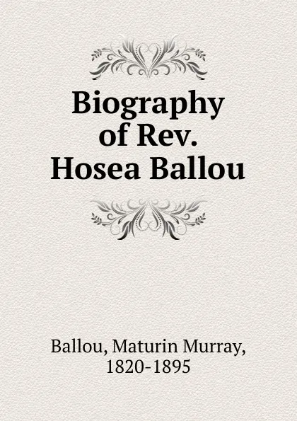 Обложка книги Biography of Rev. Hosea Ballou, Maturin Murray Ballou