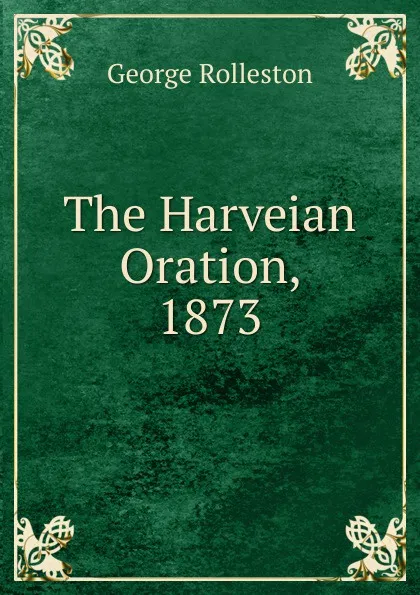 Обложка книги The Harveian Oration, 1873, George Rolleston