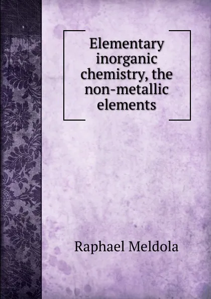 Обложка книги Elementary inorganic chemistry, the non-metallic elements, Raphael Meldola