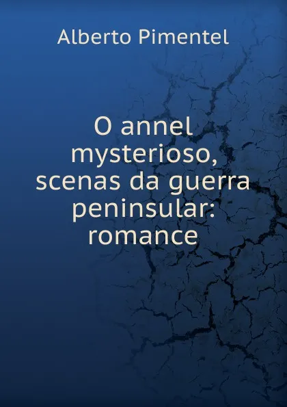 Обложка книги O annel mysterioso, scenas da guerra peninsular: romance, Alberto Pimentel