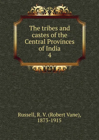 Обложка книги The tribes and castes of the Central Provinces of India. 4, Robert Vane Russell