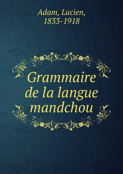 Обложка книги Grammaire de la langue mandchou, Lucien Adam