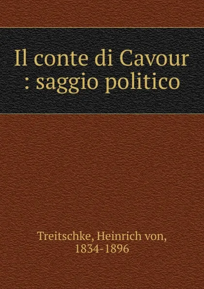 Обложка книги Il conte di Cavour : saggio politico, Heinrich von Treitschke