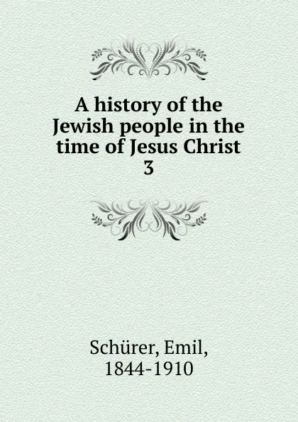 Обложка книги A history of the Jewish people in the time of Jesus Christ. 3, Emil Schürer