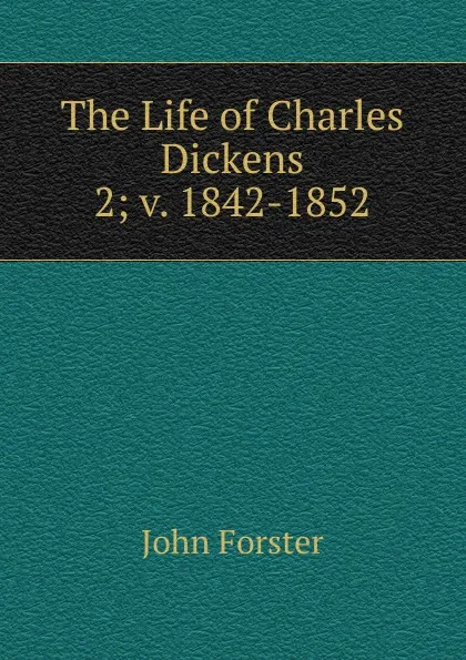 Обложка книги The Life of Charles Dickens. 2; v. 1842-1852, Forster John