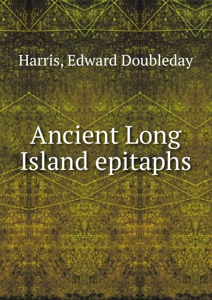 Обложка книги Ancient Long Island epitaphs, Edward Doubleday Harris