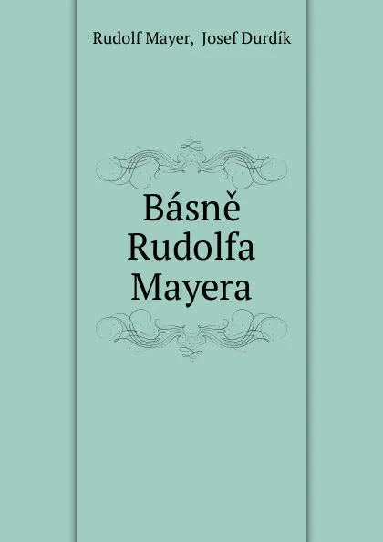 Обложка книги Basne Rudolfa Mayera, Rudolf Mayer