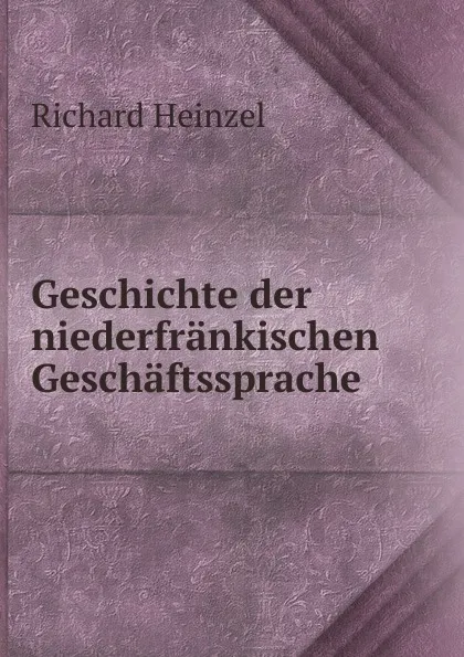 Обложка книги Geschichte der niederfrankischen Geschaftssprache, Richard Heinzel