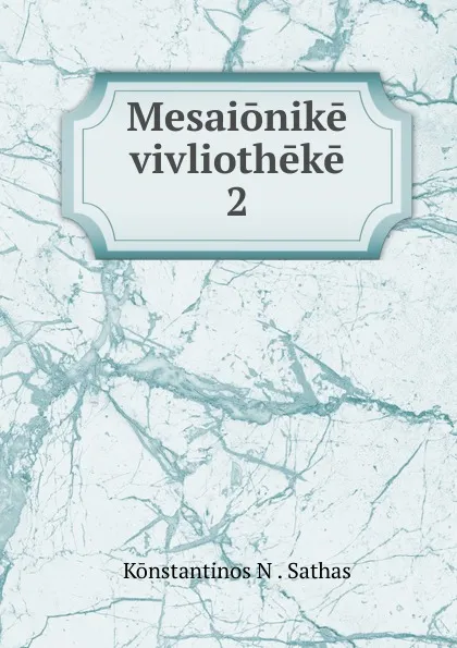 Обложка книги Mesaionike vivliotheke. 2, Konstantinos N. Sathas