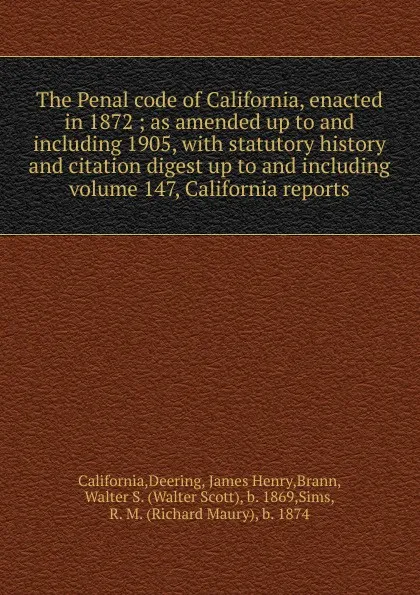 Обложка книги The Penal code of California, enacted in 1872 ; as amended up to and including 1905, with statutory history and citation digest up to and including volume 147, California reports, Deering California