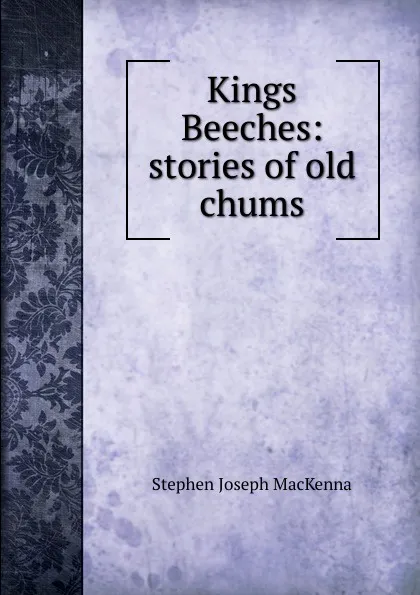 Обложка книги Kings Beeches: stories of old chums, Stephen Joseph Mackenna