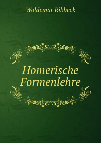 Обложка книги Homerische Formenlehre, Woldemar Ribbeck