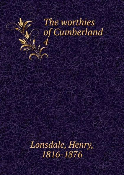 Обложка книги The worthies of Cumberland. 4, Henry Lonsdale