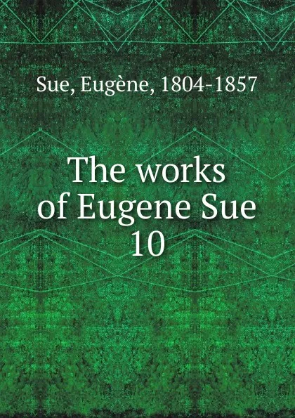 Обложка книги The works of Eugene Sue. 10, Eugène Sue