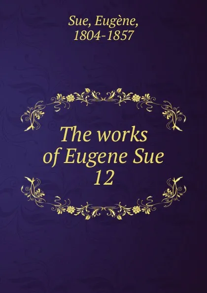 Обложка книги The works of Eugene Sue. 12, Eugène Sue