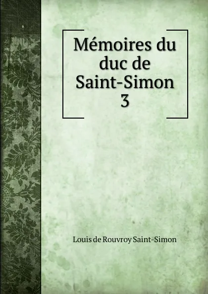 Обложка книги Memoires du duc de Saint-Simon. 3, Louis de Rouvroy Saint-Simon