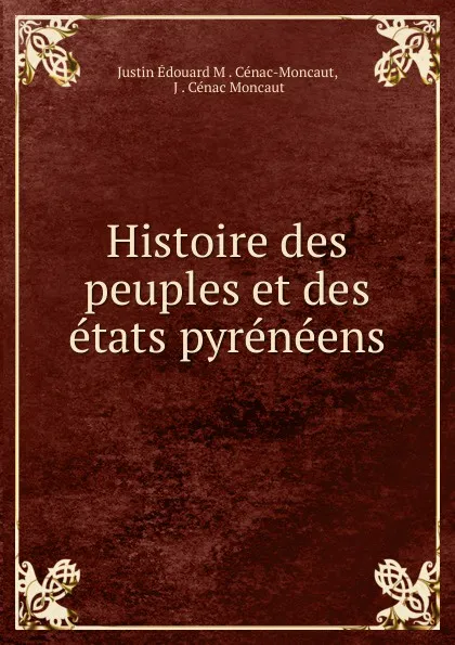 Обложка книги Histoire des peuples et des etats pyreneens, Justin Édouard M. Cénac-Moncaut