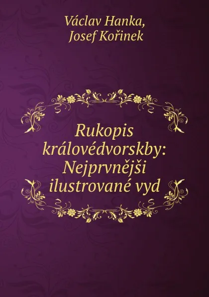 Обложка книги Rukopis kralovedvorskby: Nejprvnejsi ilustrovane vyd, Vaclav Hanka