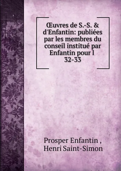 Обложка книги OEuvres de S.-S. . d.Enfantin: publiees par les membres du conseil institue par Enfantin pour l . 32-33, Prosper Enfantin