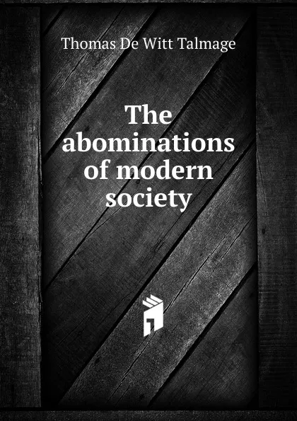 Обложка книги The abominations of modern society, Thomas de Witt Talmage