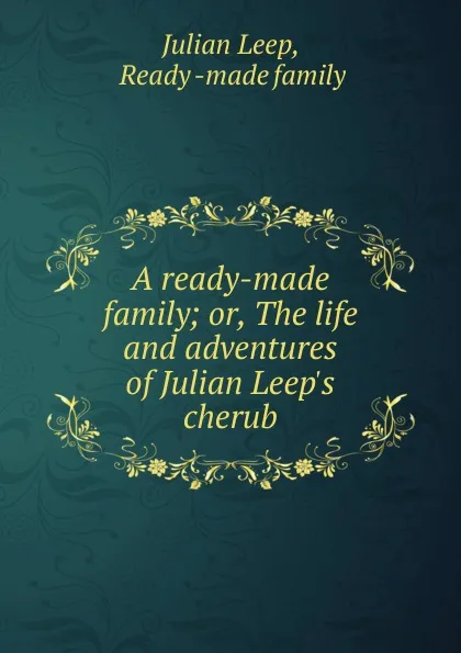 Обложка книги A ready-made family; or, The life and adventures of Julian Leep.s cherub, Julian Leep